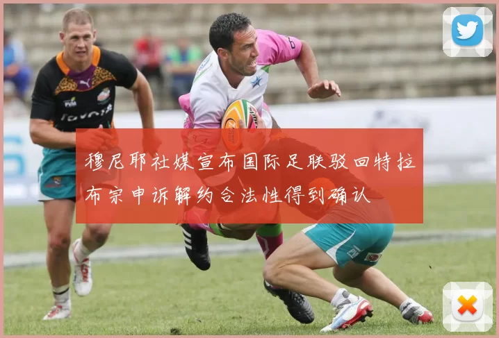 穆尼耶社媒宣布国际足联驳回特拉布宗申诉解约合法性得到确认
