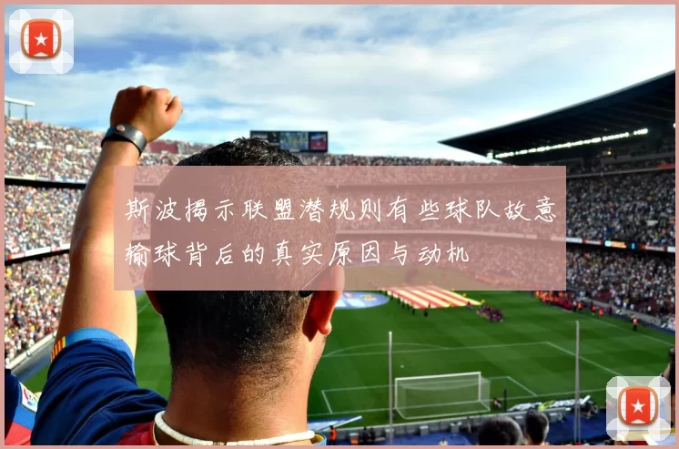 斯波揭示联盟潜规则有些球队故意输球背后的真实原因与动机